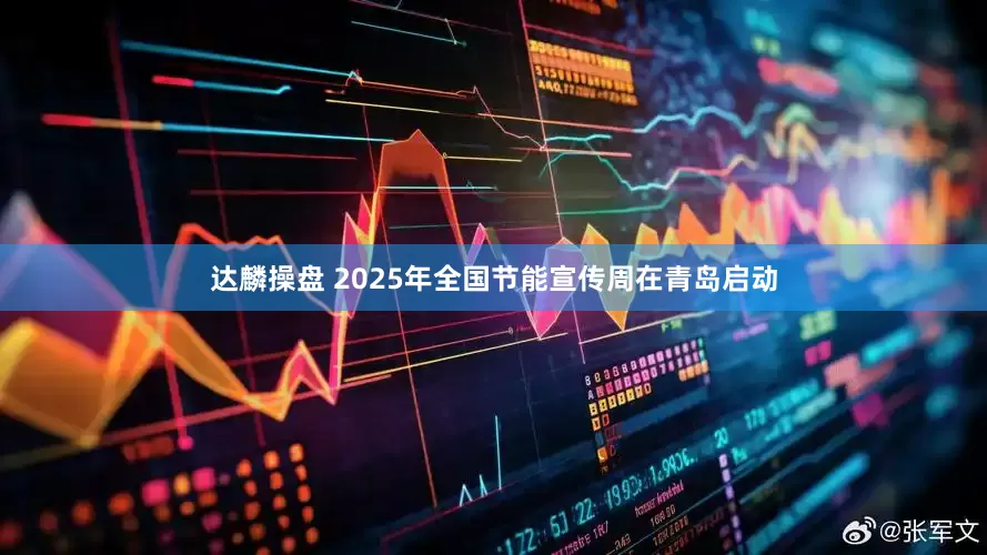 达麟操盘 2025年全国节能宣传周在青岛启动