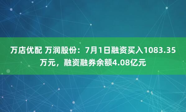 万店优配 万润股份：7月1日融资买入1083.35万元，融资融券余额4.08亿元